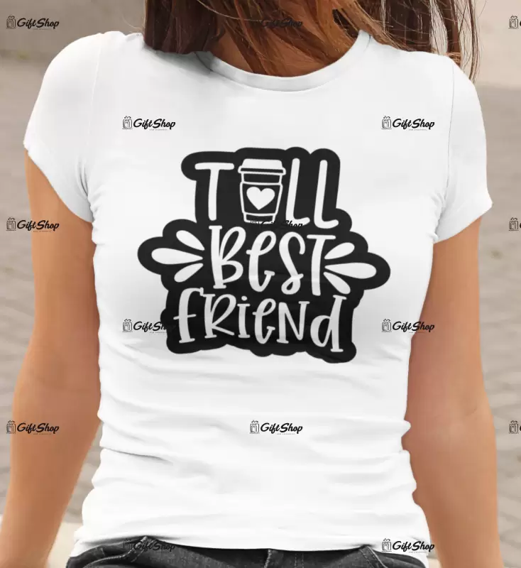 Tall best friend , tricou cu mesaj.